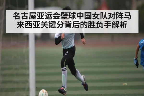 名古屋亚运会壁球中国女队对阵马来西亚关键分背后的胜负手解析 | PG
