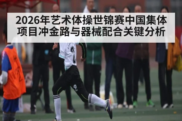 2026年艺术体操世锦赛中国集体项目冲金路与器械配合关键分析 | PG