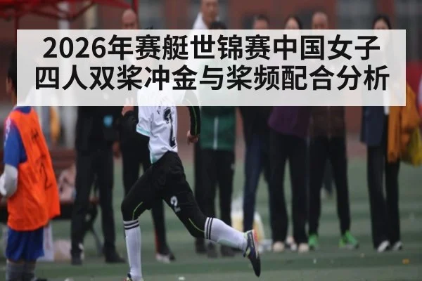 2026年赛艇世锦赛中国女子四人双桨冲金与桨频配合分析 - PG